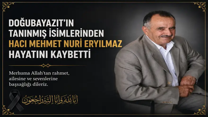 DOĞUBAYAZIT’IN TANINMIŞ İSİMLERİNDEN HACI MEHMET NURİ ERYILMAZ HAYATINI KAYBETTİ