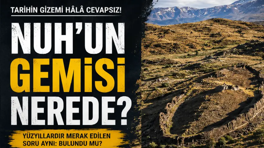 NUH’UN GEMİSİ NEREDE?