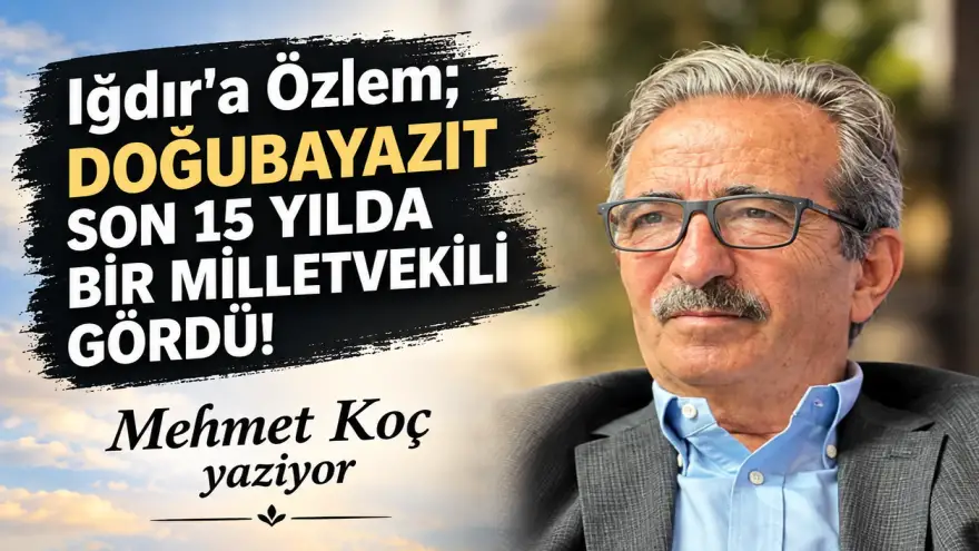 Iğdır’a Özlem; DOĞUBAYAZIT SON 15 YILDA BİR MİLLETVEKİLİ GÖRDÜ!