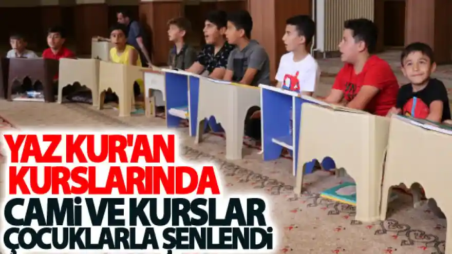 Yaz Kur'an kurslarında cami ve kurslar çocuklarla şenlendi
