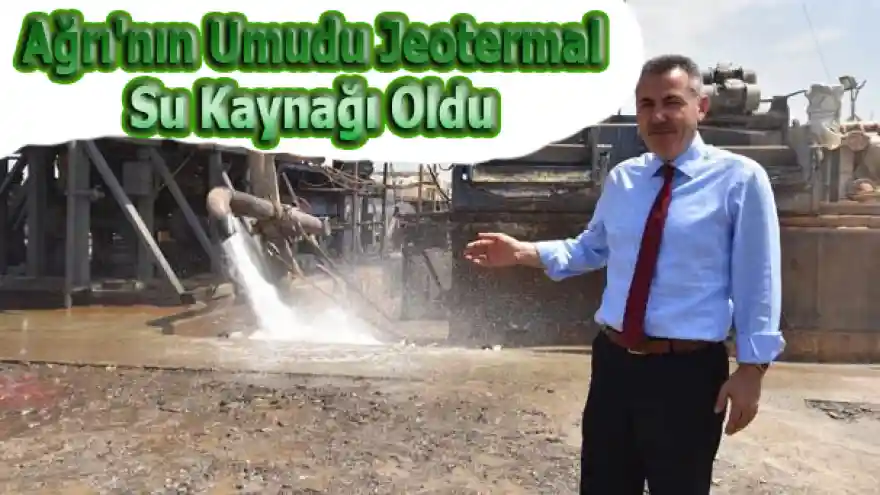Ağrı'nın Umudu Jeotermal Su Kaynağı Oldu
