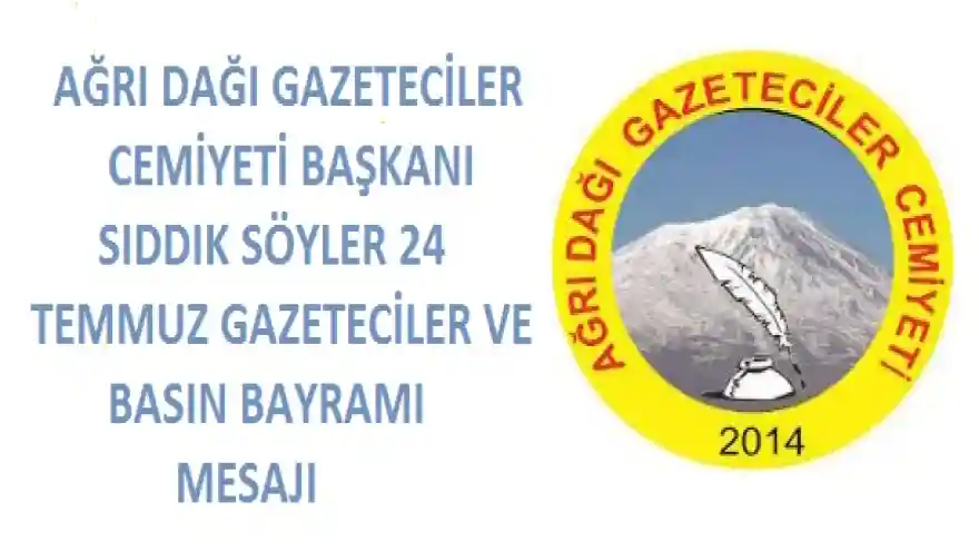 AĞRI DAĞI GAZETECİLER CEMİYETİ BAŞKANI SIDDIK SÖYLER 24 TEMMUZ GAZETECİLER VE BASIN BAYRAMI MESAJI