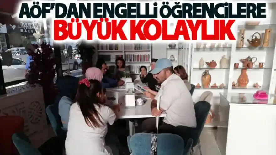 AÖF'dan engelli öğrencilere büyük kolaylık
