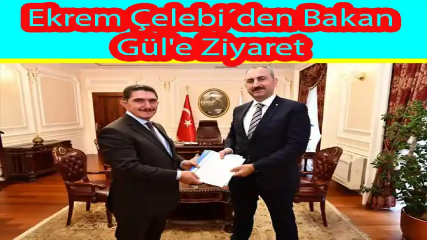 Ekrem Çelebi´den Bakan Gül'e Ziyaret
