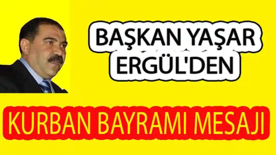 BAŞKAN YAŞAR ERGÜL'DEN KURBAN BAYRAMI MESAJI