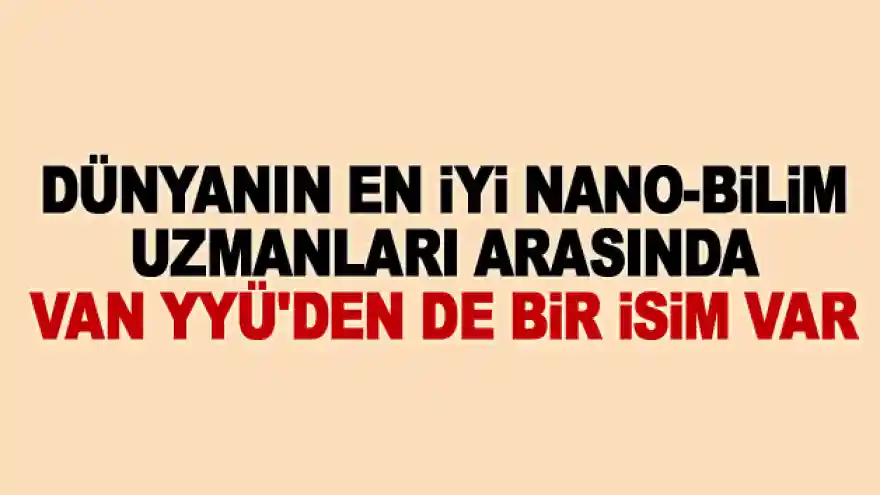 Dünyanın en iyi nano-bilim uzmanları arasında Van YYÜ'den de bir isim var
