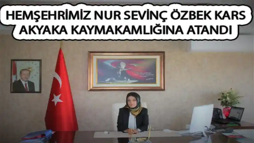 HEMŞEHRİMİZ NUR SEVİNÇ ÖZBEK KARS AKYAKA KAYMAKAMLIĞINA ATANDI
