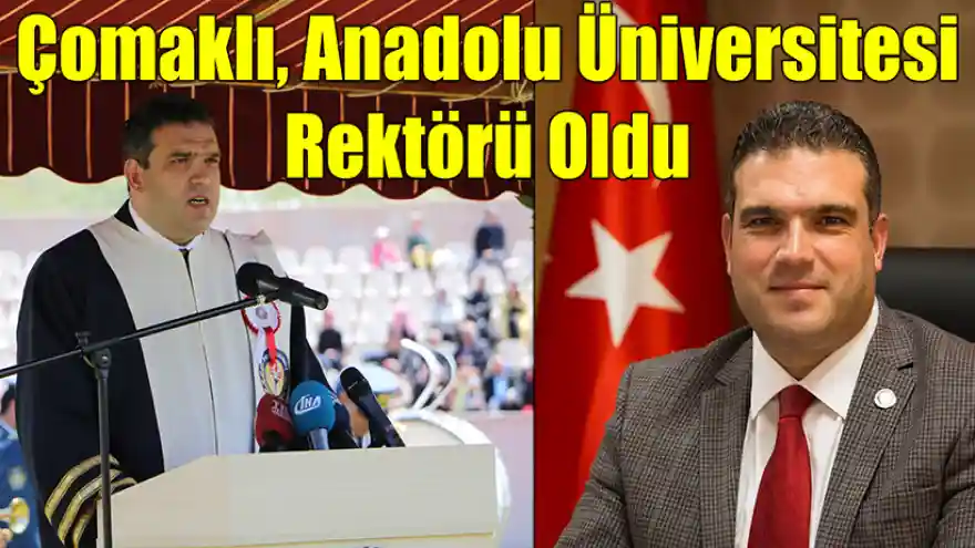 Çomaklı, Anadolu Üniversitesi Rektörü Oldu
