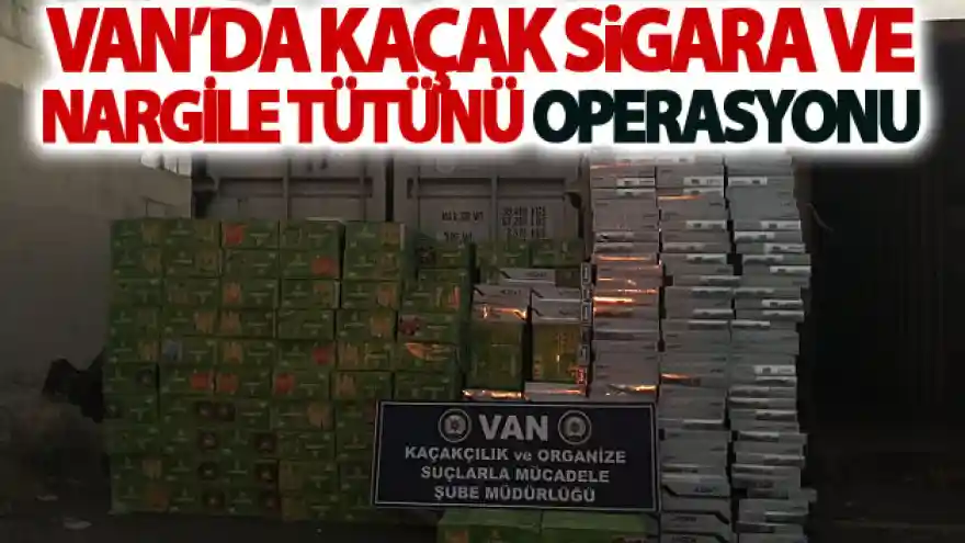 Van'da kaçak sigara ve nargile tütünü operasyonu
