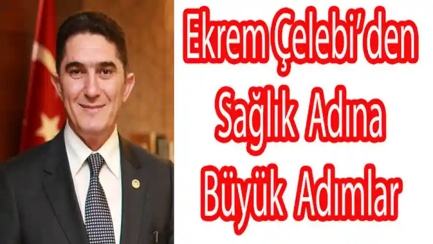 Ekrem Çelebi'den Sağlık Adına Büyük Adımlar