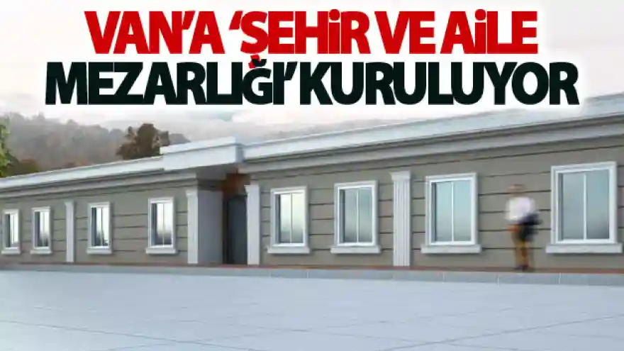 Van'a 'Şehir ve aile mezarlığı' kuruluyor
