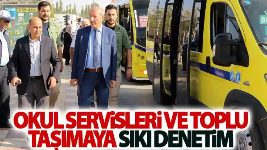 Okul servisleri ve toplu taşımaya sıkı denetim

