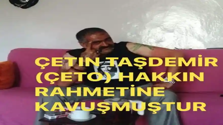 ÇETİN(ÇETO) TAŞDEMİR YAŞAMA VEDA ETTİ

