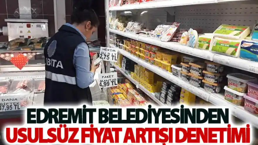 Edremit Belediyesinden usulsüz fiyat artışı denetimi
