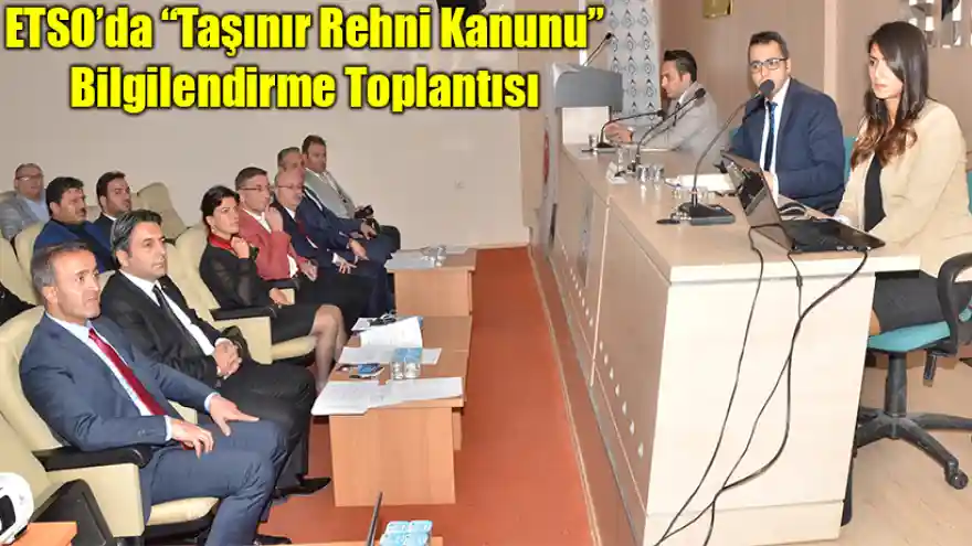ETSO'da Taşınır Rehni Kanunu Bilgilendirme Toplantısı
