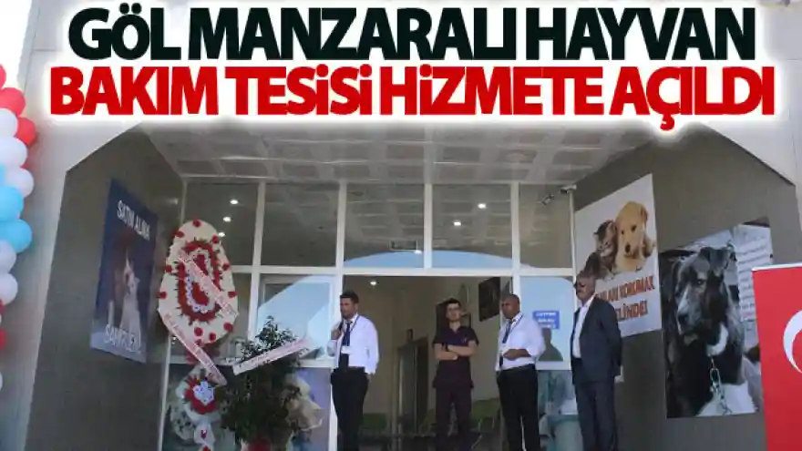 Göl manzaralı hayvan bakım tesisi hizmete açıldı
