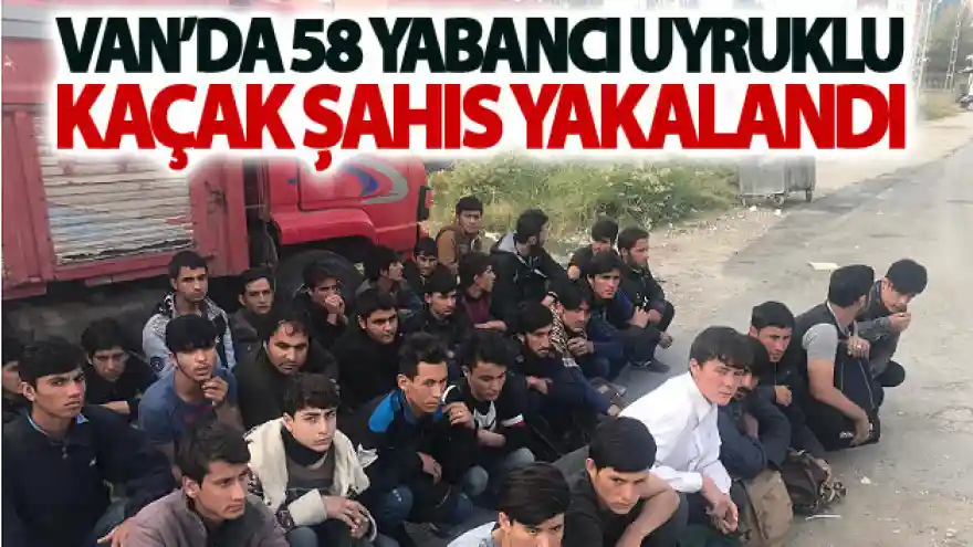 Van'da 58 yabancı uyruklu kaçak şahıs yakalandı
