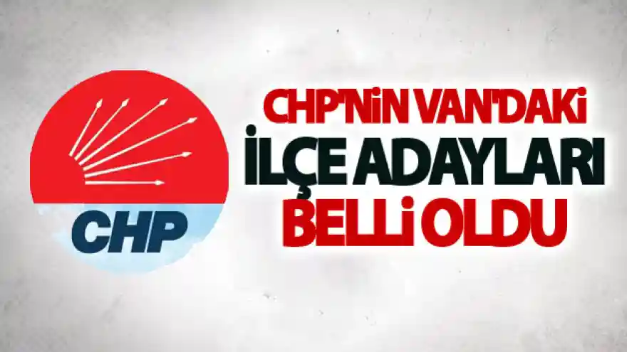 CHP'nin Van'daki ilçe adayları belli oldu
