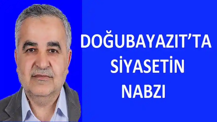 DOĞUBAYAZIT'TA SİYASETİN NABZI