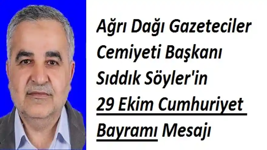 Ağrı Dağı Gazeteciler Cemiyeti Başkanı Sıddık Söyler'in 29 Ekim Cumhuriyet Bayramı Mesajı