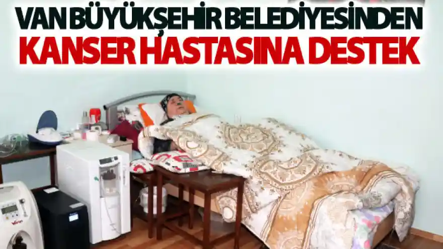 Van Büyükşehir Belediyesinden kanser hastasına destek
