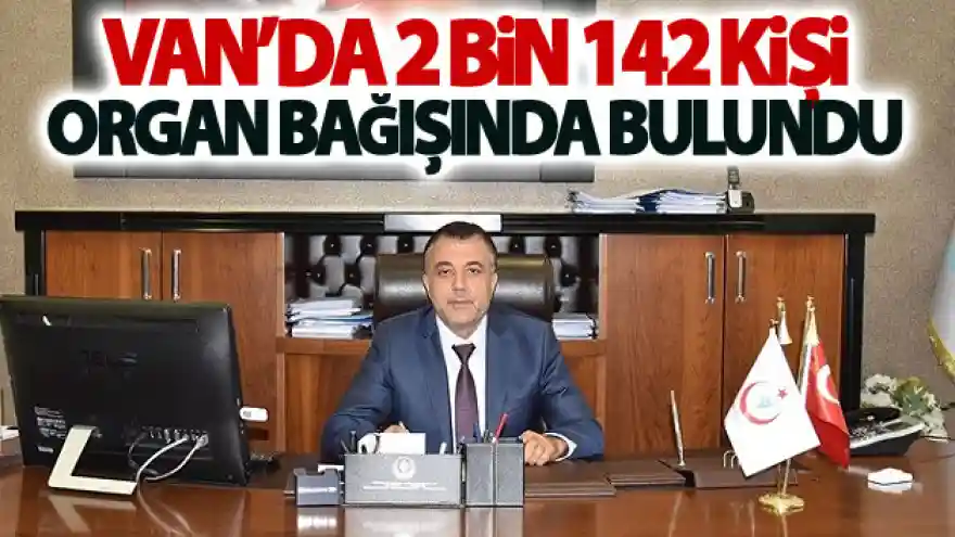 Van'da 2 bin 142 kişi organ bağışında bulundu

