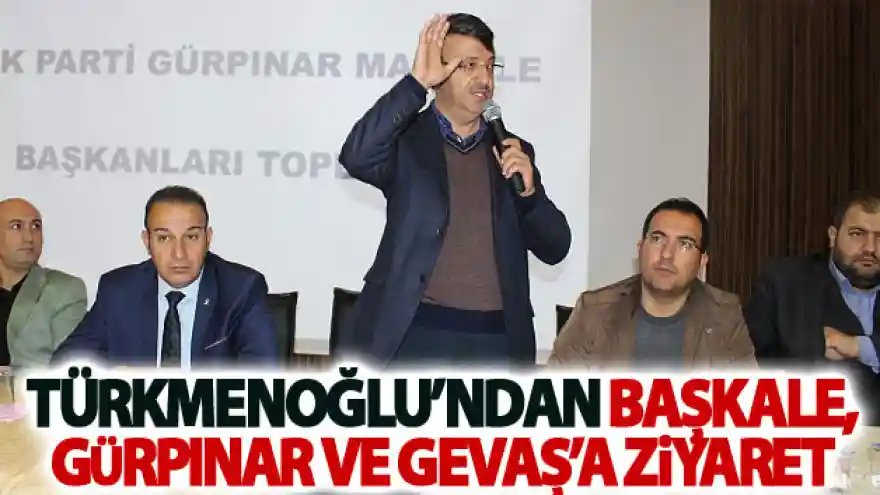 Başkan Türkmenoğlu'ndan Başkale, Gürpınar ve Gevaş'a ziyaret