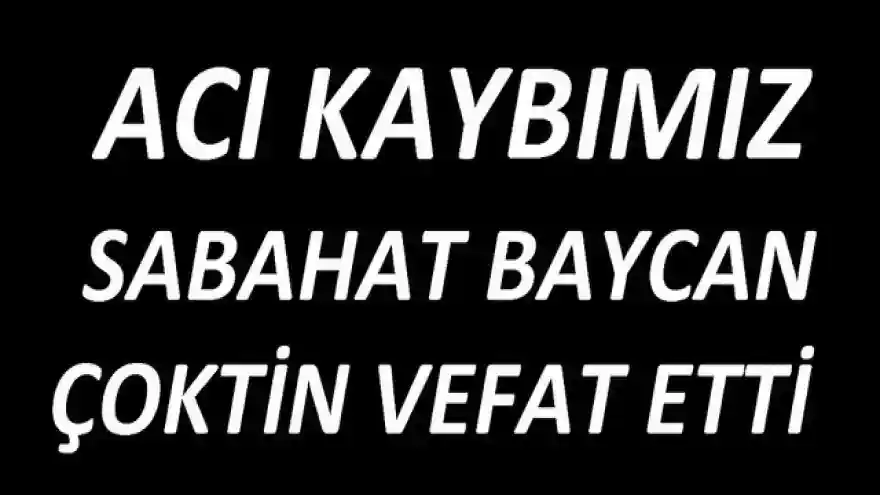 SABAHAT(QAGIL)BAYCAN ÇOKTİN VEFAT ETTİ