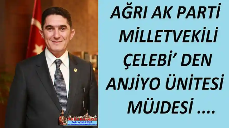 AĞRI AK PARTİ MİLLETVEKİLİ ÇELEBİ' DEN ANJİYO ÜNİTESİ MÜJDESİ .... 
