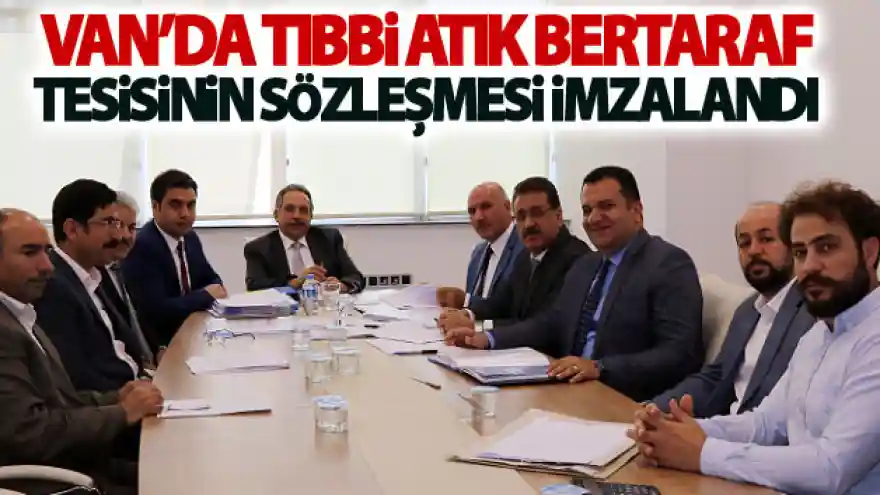 Van'da tıbbi atık bertaraf tesisinin sözleşmesi imzalandı
