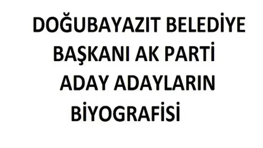 DOĞUBAYAZIT BELEDİYE BAŞKANI AK PARTİ ADAY ADAYLARI