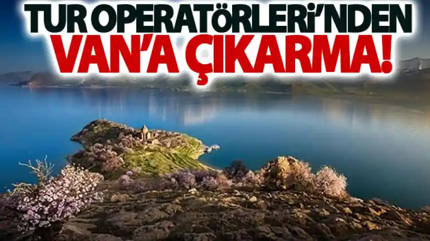 Tur Operatörleri'nden Van'a çıkarma!
