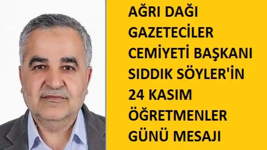 AĞRI DAĞI GAZETECİLER CEMİYETİ BAŞKANI SIDDIK SÖYLER'İN 24 KASIM ÖĞRETMENLER GÜNÜ MESAJI