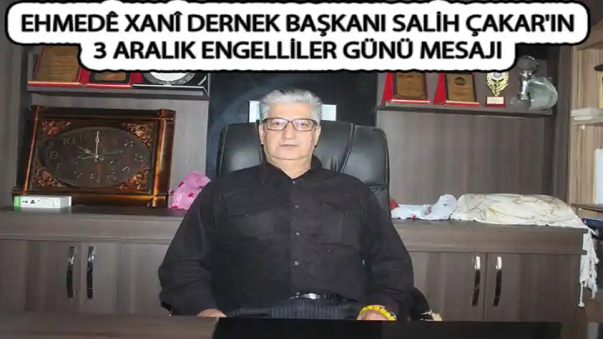 EHMEDÊ XANÎ DERNEK BAŞKANI SALİH ÇAKAR'IN 3 ARALIK ENGELLİLER GÜNÜ MESAJI