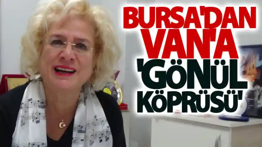 Bursa'dan Van'a 'Gönül Köprüsü'
