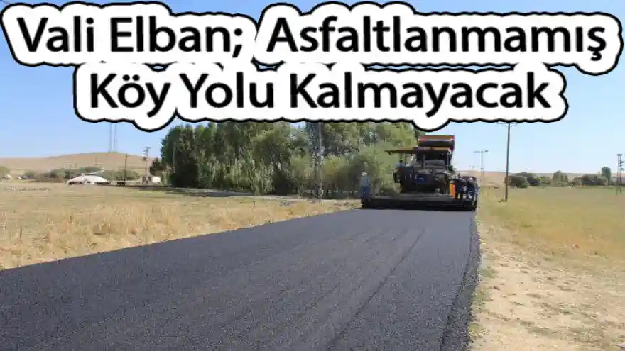 Vali Elban; Asfaltlanmamış Köy Yolu Kalmayacak
