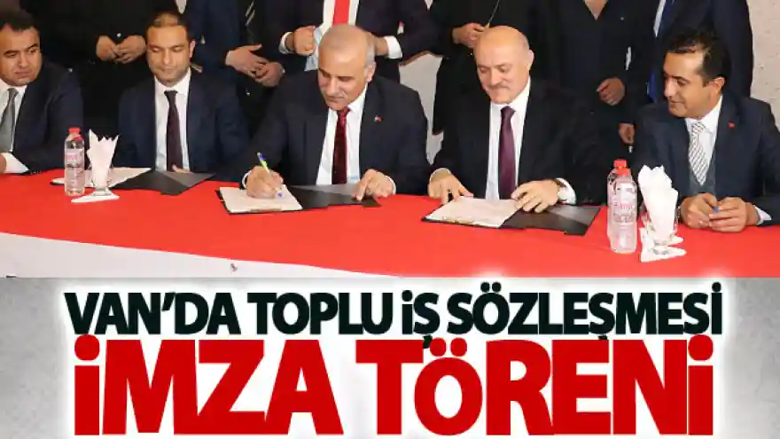 Van'da toplu iş sözleşmesi imza töreni