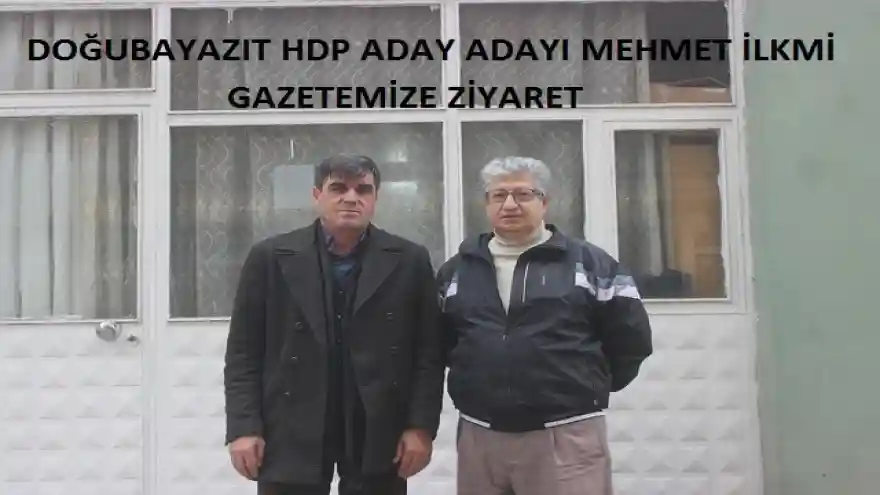 DOĞUBAYAZIT HDP ADAY ADAYI MEHMET İLKMİ'DEN GAZETEMİZE ZİYARET