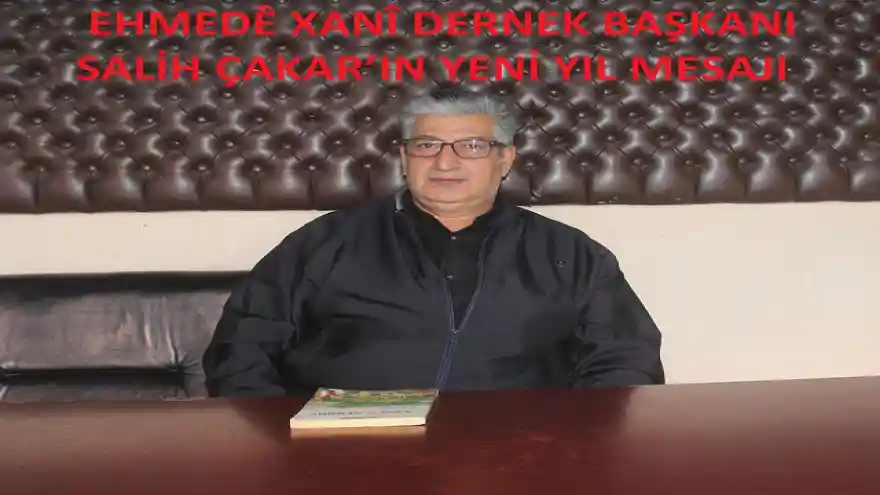 EHMEDÊ XANÎ DERNEK BAŞKANI SALİH ÇAKAR'IN YENİ YIL MESAJI
