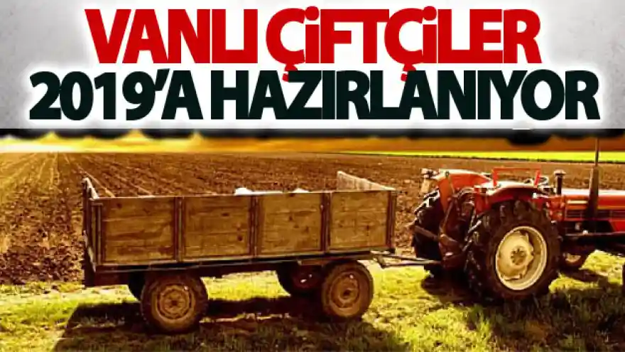 Vanlı çiftçiler 2019'a hazırlanıyor

