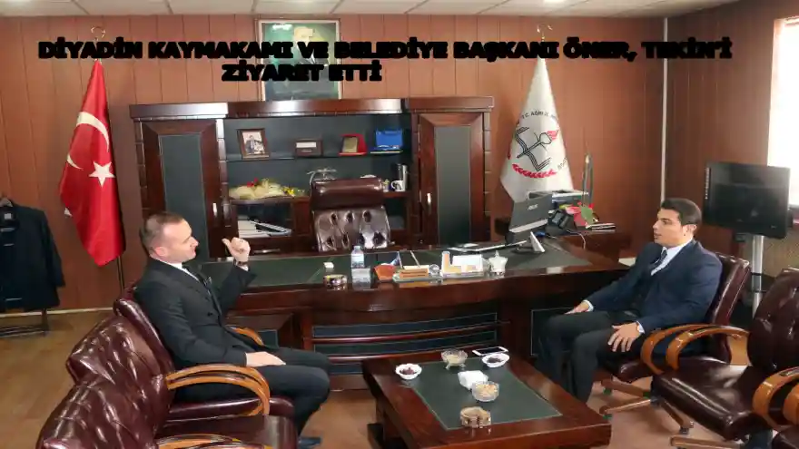 DİYADİN KAYMAKAMI VE BELEDİYE BAŞKANI ÖNER, TEKİN'İ ZİYARET ETTİ