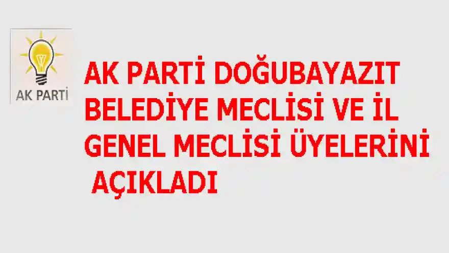 AK PARTİ DOĞUBAYAZIT BELEDİYE MECLİSİ VE İL GENEL MECLİSİ ÜYELERİNİ AÇIKLADI