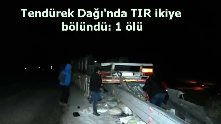  Doğubayazıt Tendürek Dağında Tır İkiye Bölündü: 1 Ölü