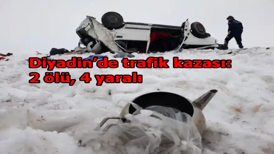 Diyadin'de trafik kazası: 2 ölü, 4 yaralı