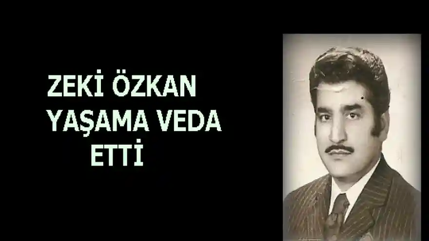 ZEKİ ÖZKAN YAŞAMA VEDA ETTİ