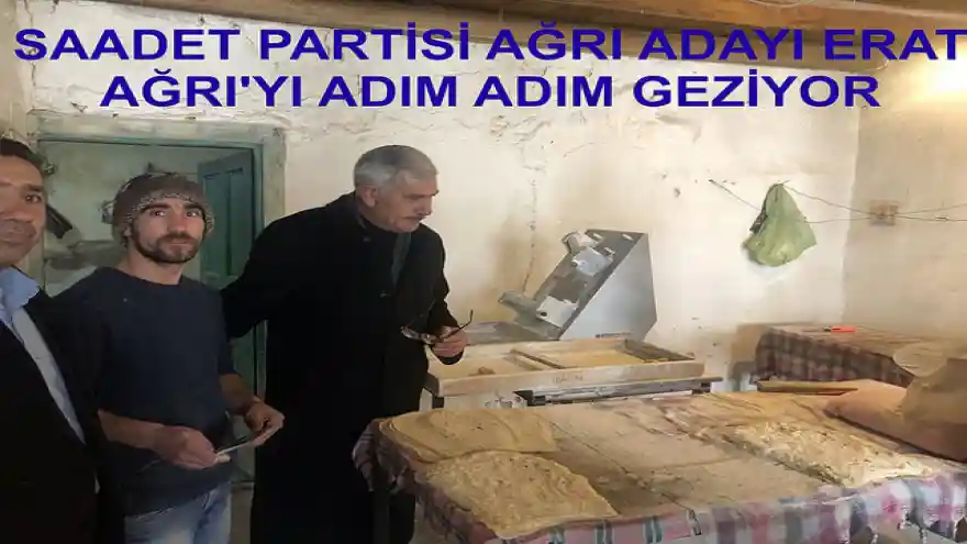 SAADET PARTİSİ AĞRI ADAYI ERAT AĞRI'YI ADIM ADIM GEZİYOR