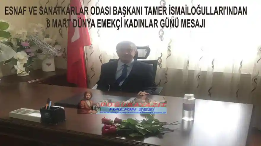 ESNAF VE SANATKARLAR ODASI BAŞKANI TAMER İSMAİLOĞULLARI'INDAN 8 MART DÜNYA EMEKÇİ KADINLAR GÜNÜ MESAJI