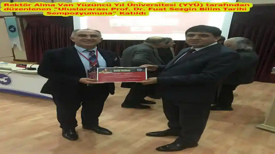 Rektör Alma Van Yüzüncü Yıl Üniversitesi (YYÜ) tarafından düzenlenen "Uluslararası Prof. Dr. Fuat Sezgin Bilim Tarihi Sempozyumuna" Katıldı