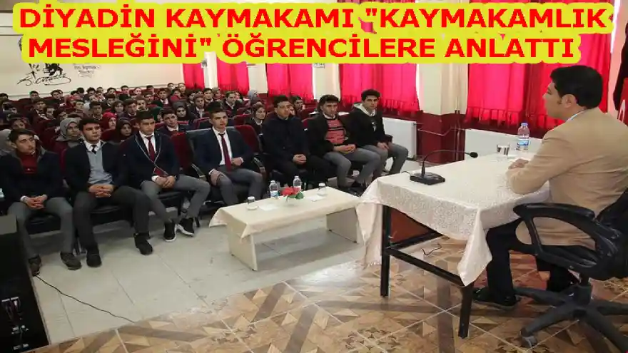 DİYADİN KAYMAKAMI "KAYMAKAMLIK MESLEĞİNİ" ÖĞRENCİLERE ANLATTI