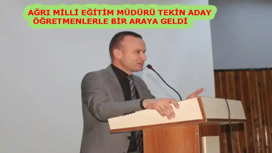 AĞRI MİLLİ EĞİTİM MÜDÜRÜ TEKİN ADAY ÖĞRETMENLERLE BİR ARAYA GELDİ